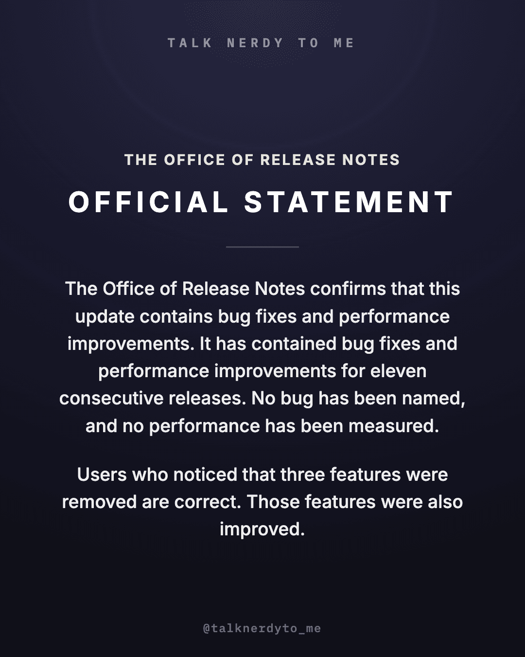 OFFICIAL STATEMENT card from The Office of Release Notes: this update contains bug fixes and performance improvements, as it has for eleven consecutive releases. No bug has been named, and no performance has been measured. Users who noticed that three features were removed are correct. Those features were also improved.